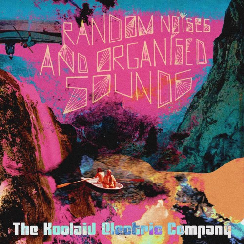 THE KOOLAID ELECTRIC COMPANY - Random Noises And Organised Sounds