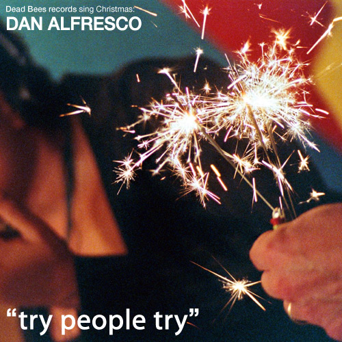 DAN ALFRESCO - Dead Bees records sing Christmas: Try People Try